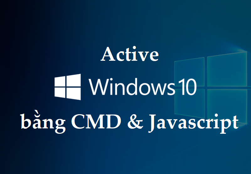 Active Windows 10 CMD – Javascript đơn giản thành công 100% năm 2021